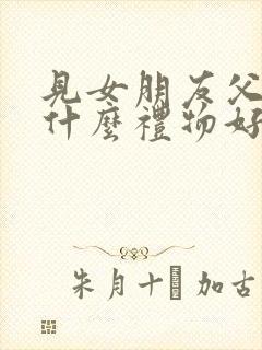 见女朋友父母买什么礼物好