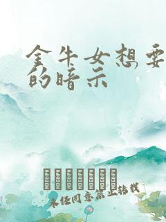 金牛女想要嘿嘿的暗示