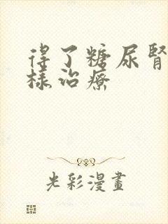 得了糖尿肾病怎样治疗