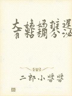 大姨妈推迟十天有粘稠分泌物