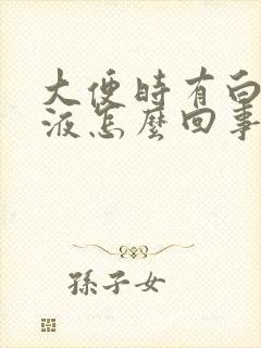 大便时有白色粘液怎么回事