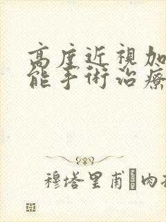 高度近视加散光能手术治疗吗