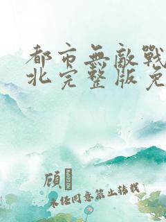 都市无敌战神林北完整版免费阅读