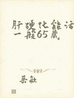 肝硬化能活多久一般65岁