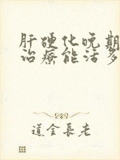 肝硬化晚期保守治疗能活多久