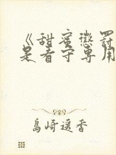 《甜蜜惩罚:我是看守专用宠物》