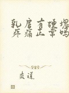 乳房有硬块按压疼痛正常吗