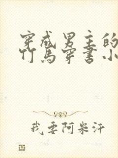 穿成男主的病弱竹马穿书小说