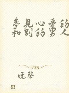 梦见心爱的女人和别的男人睡在一起