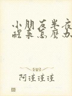 小朋友半夜总是醒来怎么办