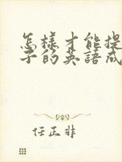 怎样才能提升孩子的英语成绩