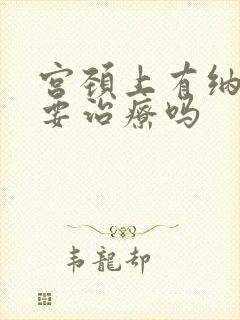 宫颈上有纳囊需要治疗吗