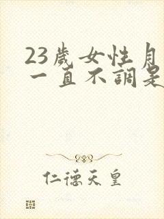 23岁女性月经一直不调是怎么回事