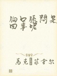 胸口胀闷是怎么回事呢