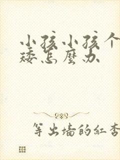 小孩小孩个子偏矮怎么办