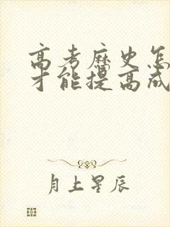 高考历史怎么学才能提高成绩