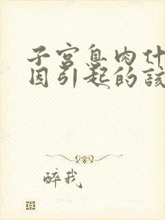 子宫息肉什么原因引起的该怎么治疗