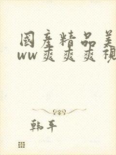 国产精品美女www爽爽爽视频多人伦乱