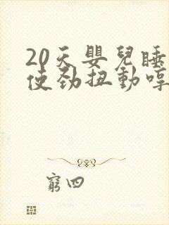 20天婴儿睡觉使劲扭动哼唧