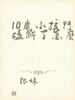 10岁小孩门牙磕断了怎么办