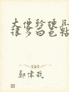 大便干硬且附有很多白色粘液