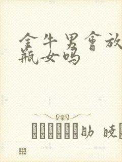 金牛男会放弃水瓶女吗