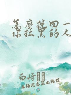 怎么挽回一个把你拉黑的人