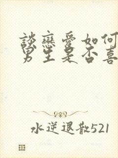 谈恋爱如何判断男生是否喜欢你