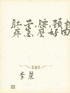 肚子,腰,颈椎疼怎么好回事