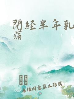 闭经半年乳房胀痛