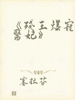 《残王爆宠嚣张医妃》