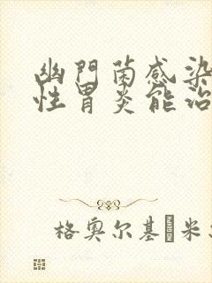 幽门菌感染加慢性胃炎能治好吗