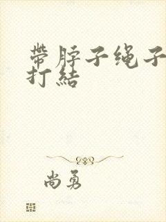 带脖子绳子怎么打结