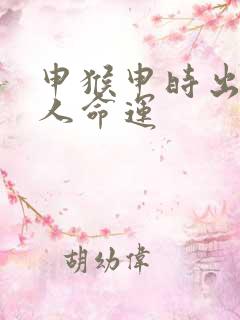 申猴申时出生的人命运