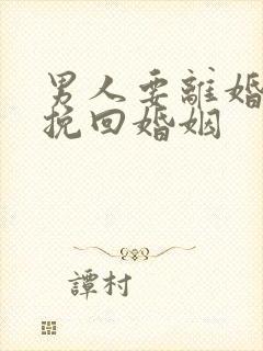 男人要离婚如何挽回婚姻