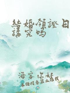 结婚领证日子有讲究吗