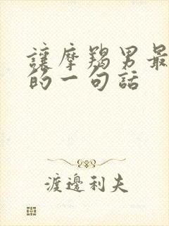 让摩羯男最心软的一句话