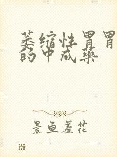 萎缩性胃胃炎治的中成药