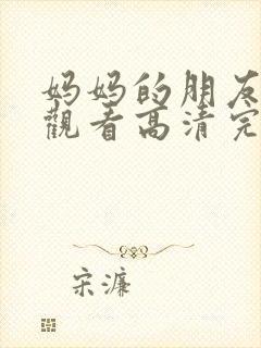 妈妈的朋友在线观看高清完,