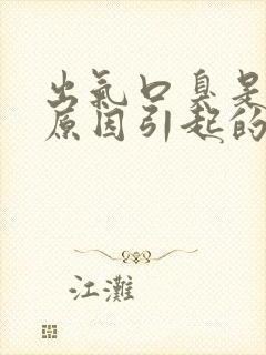 出气口臭是什么原因引起的怎么治疗