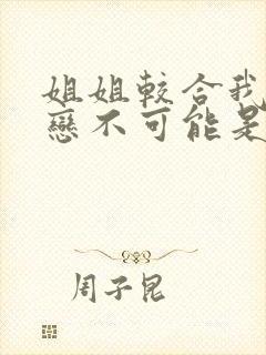 姐姐较合我的初恋不可能是亲姐姐