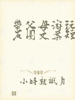 带父母游玩的朋友圈文案短句