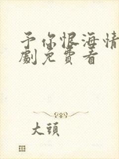 予你恨海情天短剧免费看