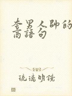 夸男人帅的高情商语句