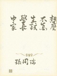 中学生不想上学家长该怎么做