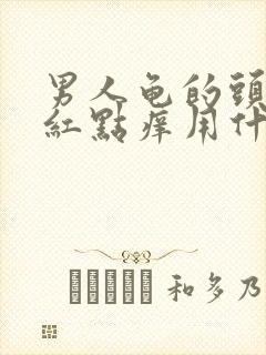 男人龟的头上长红点痒用什么药