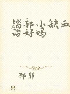 脑部小缺血灶能治好吗