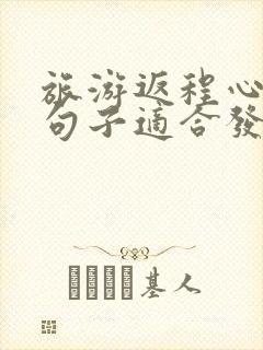 旅游返程心情的句子适合发朋友圈