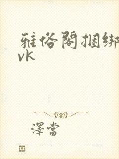 雅俗阁捆绑绳艺vk