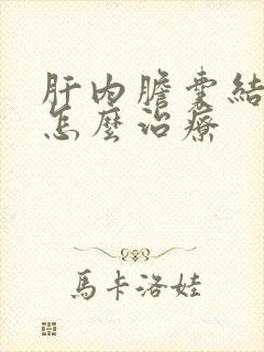 肝内胆囊结石该怎么治疗